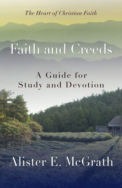 Faith and Creeds: A Guide for Study and Devotion (The Heart of Christian Faith)