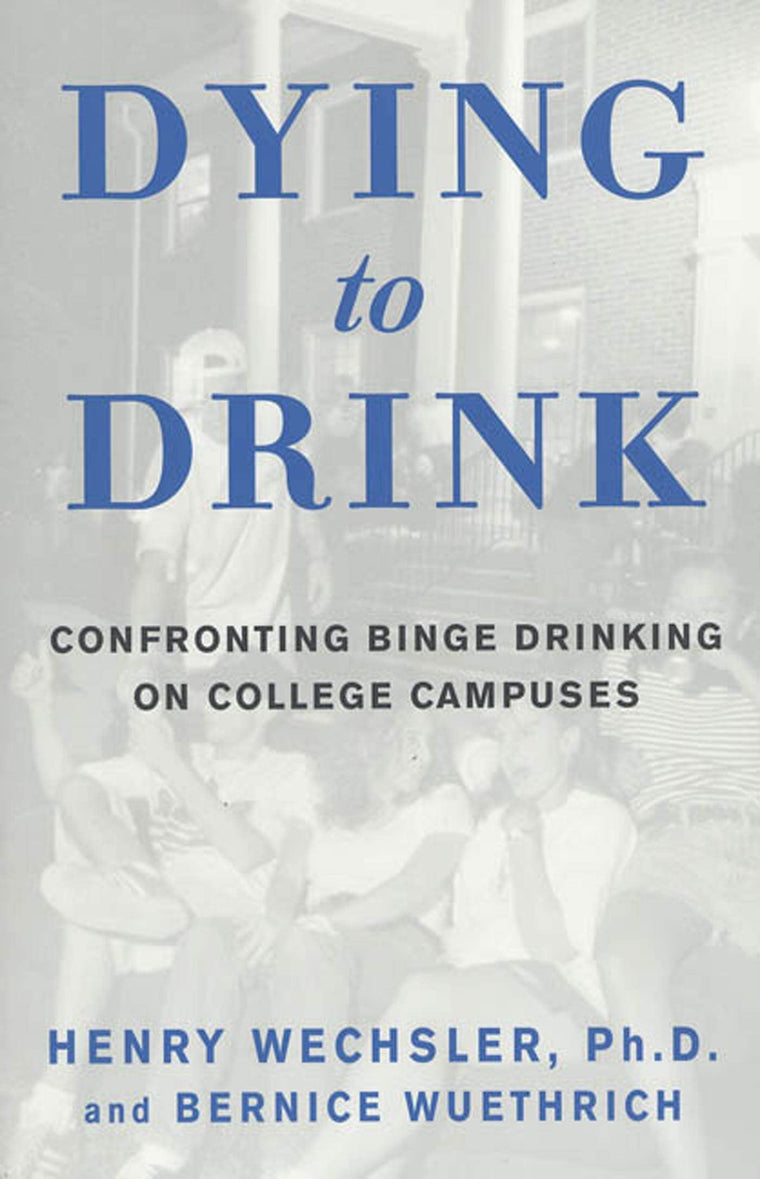 Dying to Drink: Confronting Binge Drinking on College Campuses