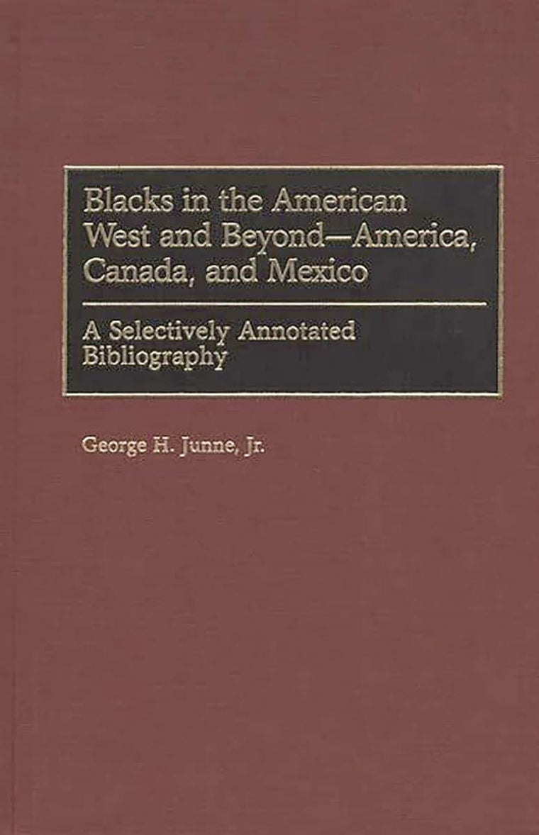 Blacks in the American West and Beyond--America, Canada, and Mexico: A Selectively Annotated Bibliography (Bibliographies and Indexes in Afro-American and African Studies)