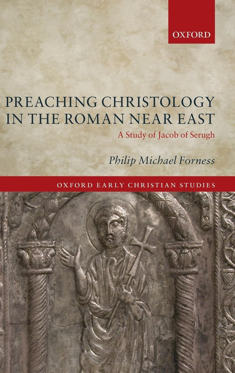 Preaching Christology in the Roman Near East: A Study of Jacob of Serugh (Oxford Early Christian Studies)