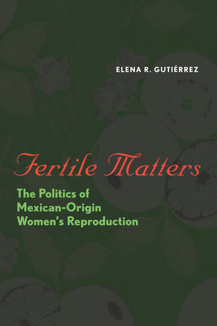 Fertile Matters: The Politics of Mexican - Origin Women's Reproduction (Chicana Matters)