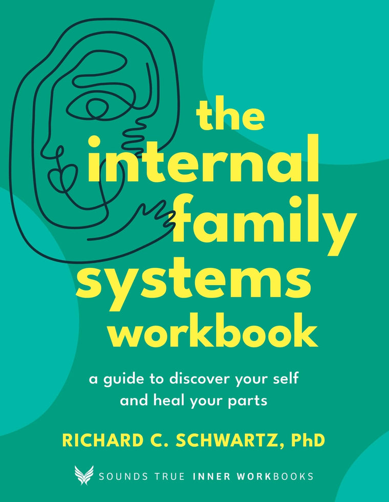 The Internal Family Systems Workbook: A Guide to Discover Your Self and Heal Your Parts (Sounds True Inner Workbooks)