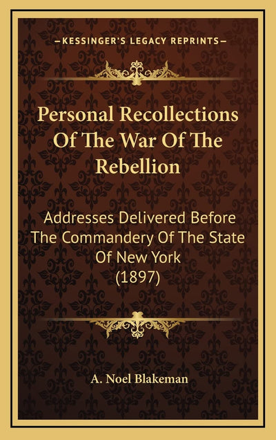 Personal Recollections Of The War Of The Rebellion: Addresses Delivered Before The Commandery Of The State Of New York (1897)