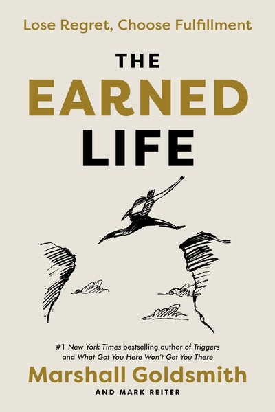 The Earned Life: Lose Regret, Choose Fulfillment by Goldsmit