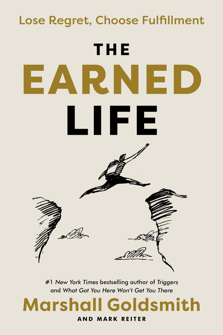 The Earned Life: Lose Regret, Choose Fulfillment by Goldsmit