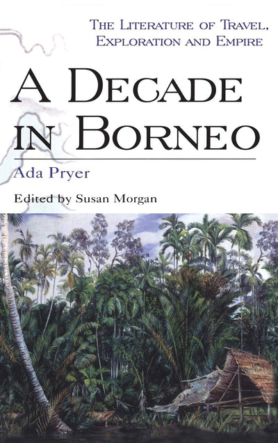 A Decade in Borneo (Literature of Travel, Exploration and Empire)