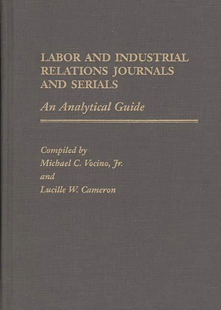Labor and Industrial Relations Journals and Serials: An Analytical Guide (Annotated Bibliographies of Serials: A Subject Approach)