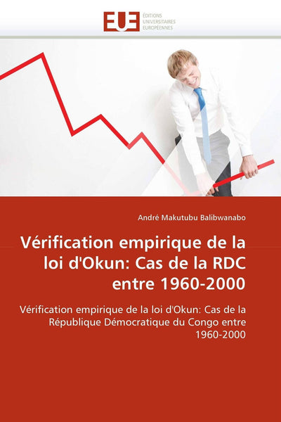 Vérification empirique de la loi d'Okun: Cas de la RDC entre 1960-2000: Vérification empirique de la loi d'Okun: Cas de la République Démocratique du ... 1960-2000 (Omn.Univ.Europ.) (French Edition)
