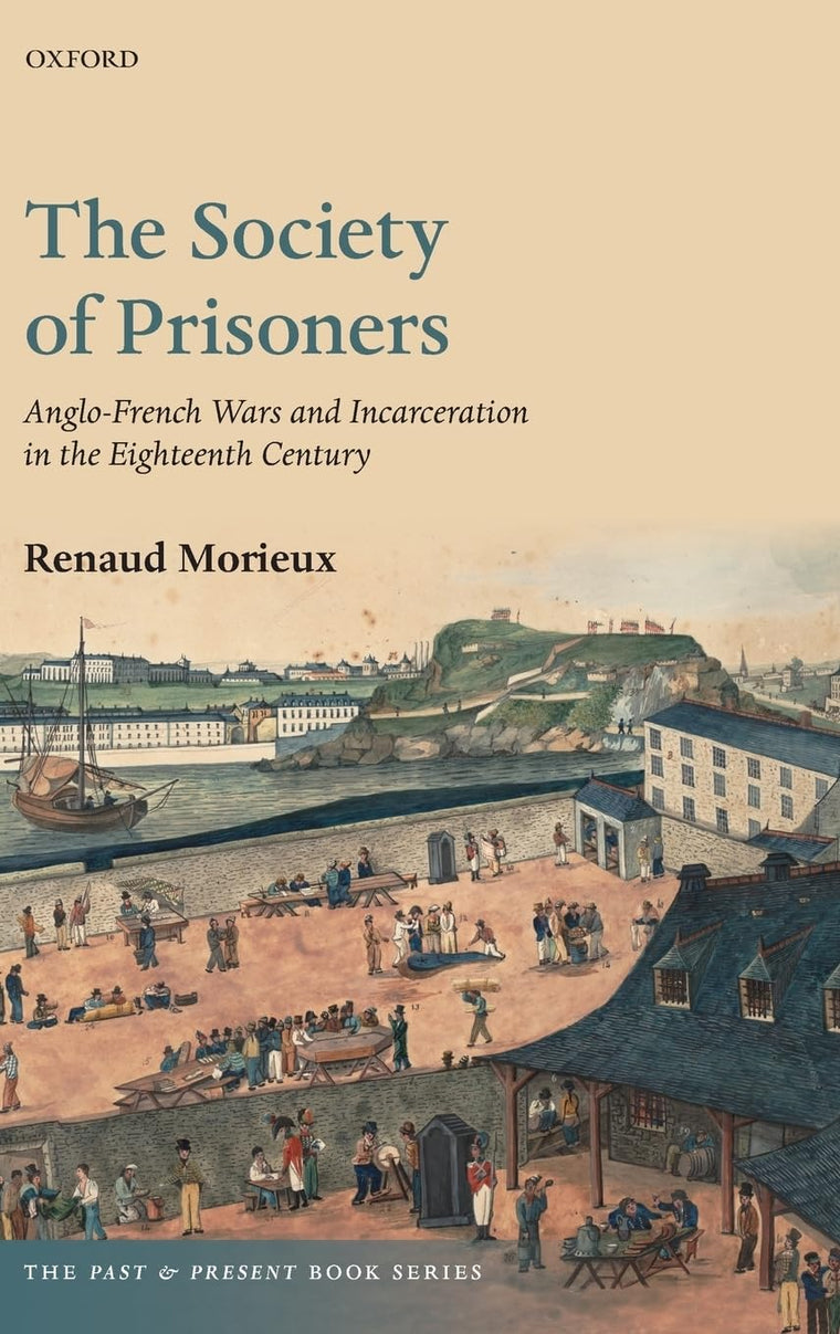 The Society of Prisoners: Anglo-French Wars and Incarceration in the Eighteenth Century (The Past and Present Book Series)