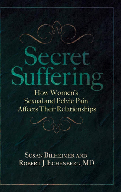 Secret Suffering: How Women's Sexual and Pelvic Pain Affects Their Relationships (Sex, Love, and Psychology)