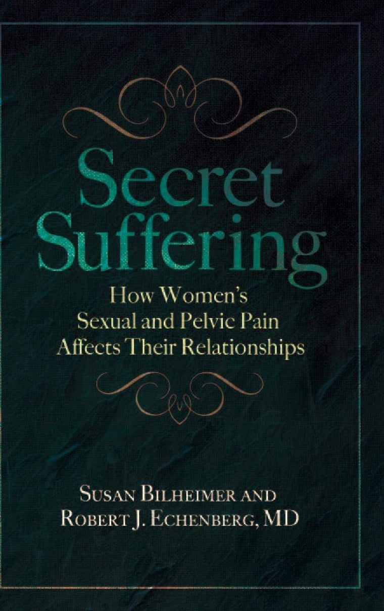Secret Suffering: How Women's Sexual and Pelvic Pain Affects Their Relationships (Sex, Love, and Psychology)