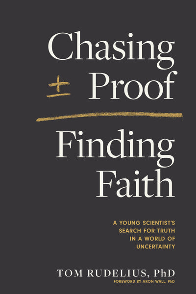 Chasing Proof, Finding Faith: A Young Scientists Search for Truth in a World of Uncertainty