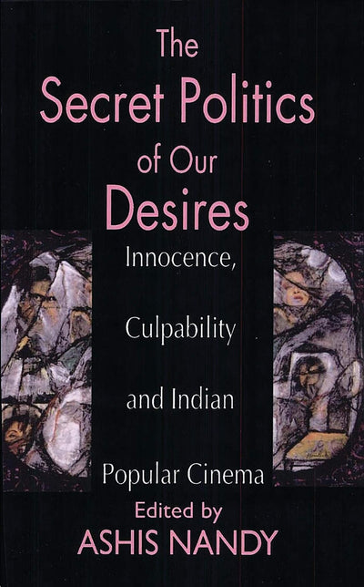The Secret Politics of our Desires: Innocence, Culpability and Indian Popular Cinema