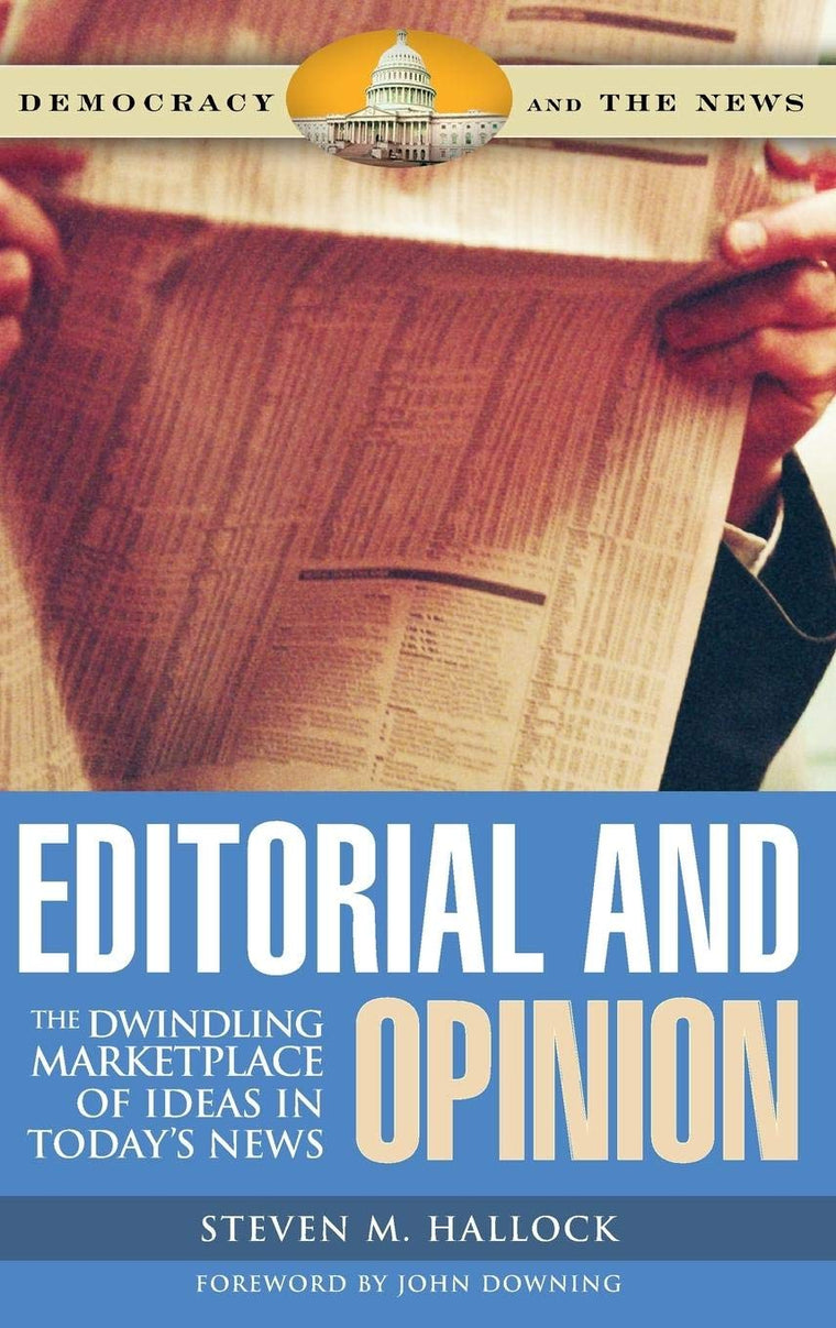 Editorial and Opinion: The Dwindling Marketplace of Ideas in Today's News (Democracy And the News)