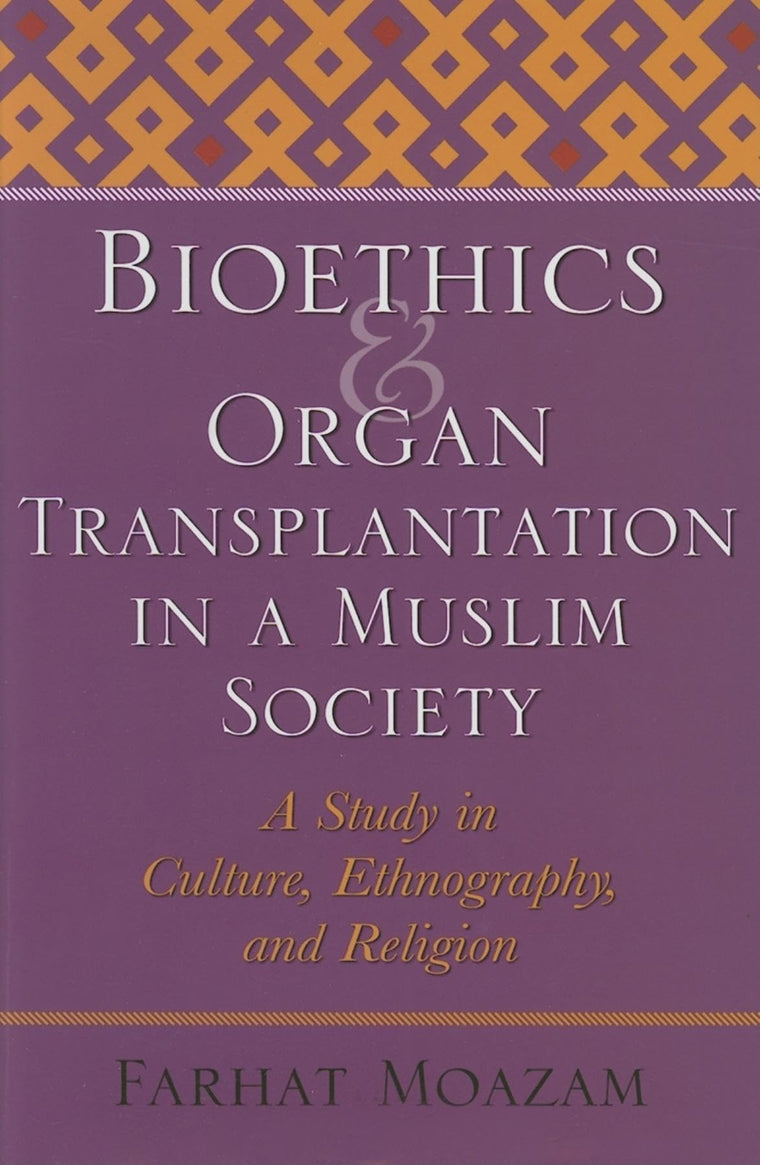Bioethics and Organ Transplantation in a Muslim Society: A Study in Culture, Ethnography, and Religion (Bioethics and the Humanities)