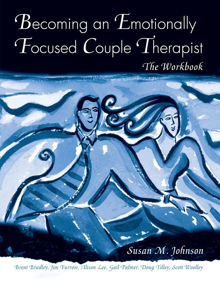 Becoming an Emotionally Focused Couple Therapist: The Workbo