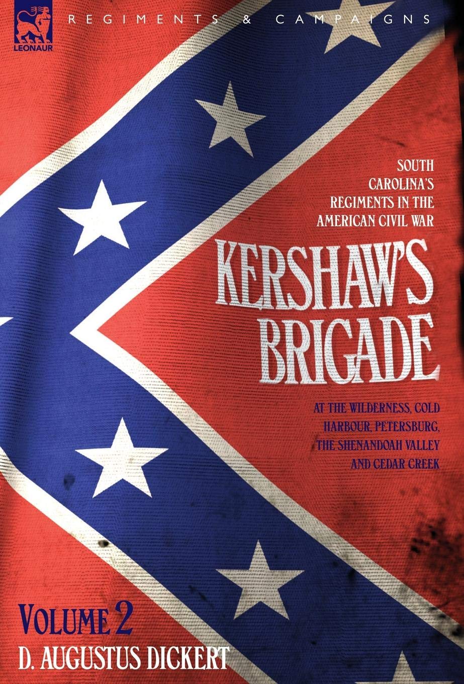 Kershaw's Brigade: South Carolina's Regiments in the American Civil War: at the Wilderness, Cold Harbour, Petersburg, the Shenandoah Valley & Cedar Creek (2)