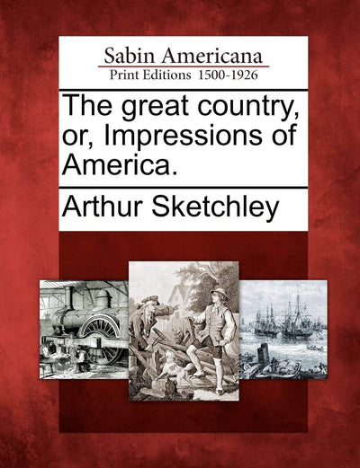 The Great Country, Or, Impressions of America.