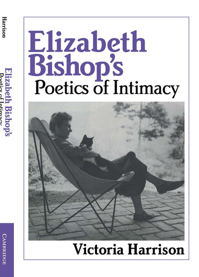 Elizabeth Bishop's Poetics of Intimacy (Cambridge Studies in American Literature and Culture, Series Number 62)