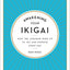 Awakening Your Ikigai: How the Japanese Wake Up to Joy and Purpose Every Day