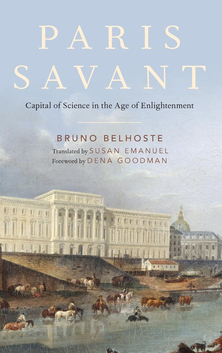 Paris Savant: Capital of Science in the Age of Enlightenment