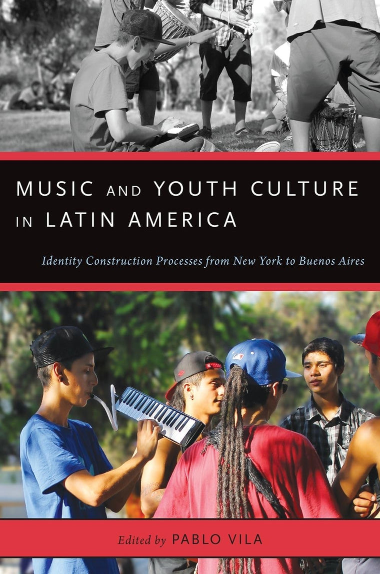 Music and Youth Culture in Latin America: Identity Construction Processes from New York to Buenos Aires (Currents in Latin American and Iberian Music)