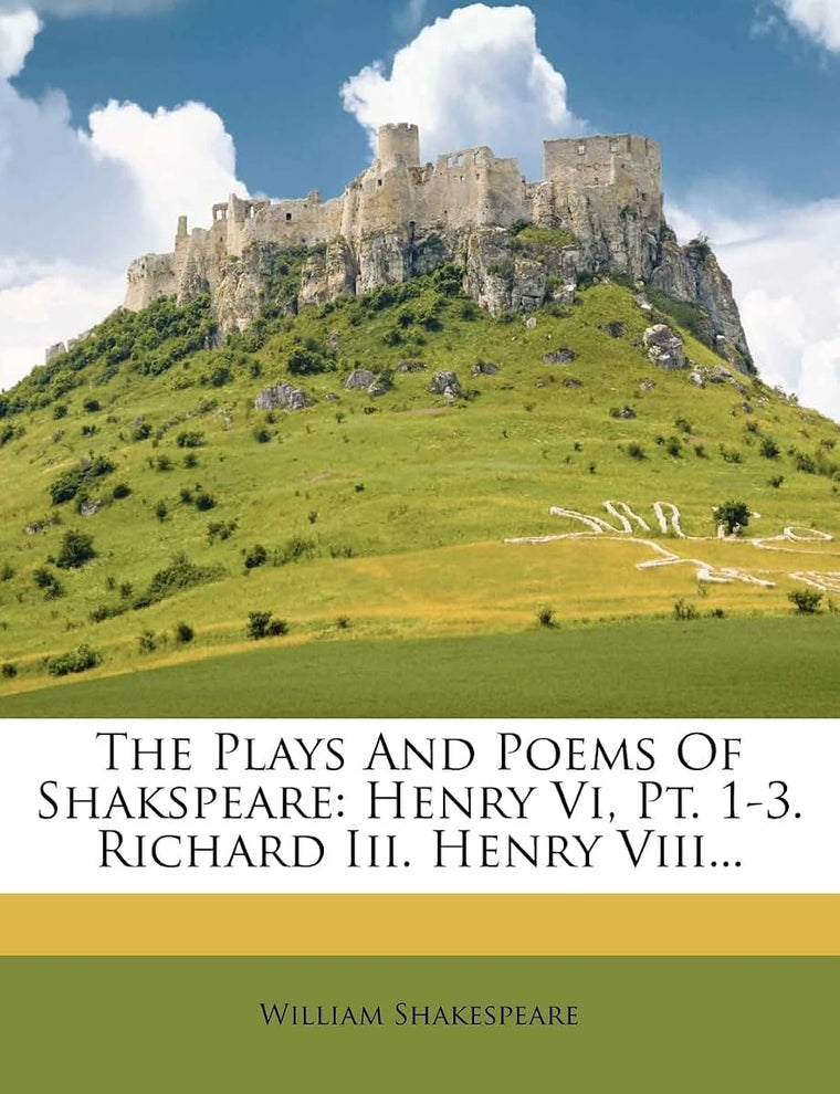The Plays And Poems Of Shakspeare: Henry Vi, Pt. 1-3. Richard Iii. Henry Viii...