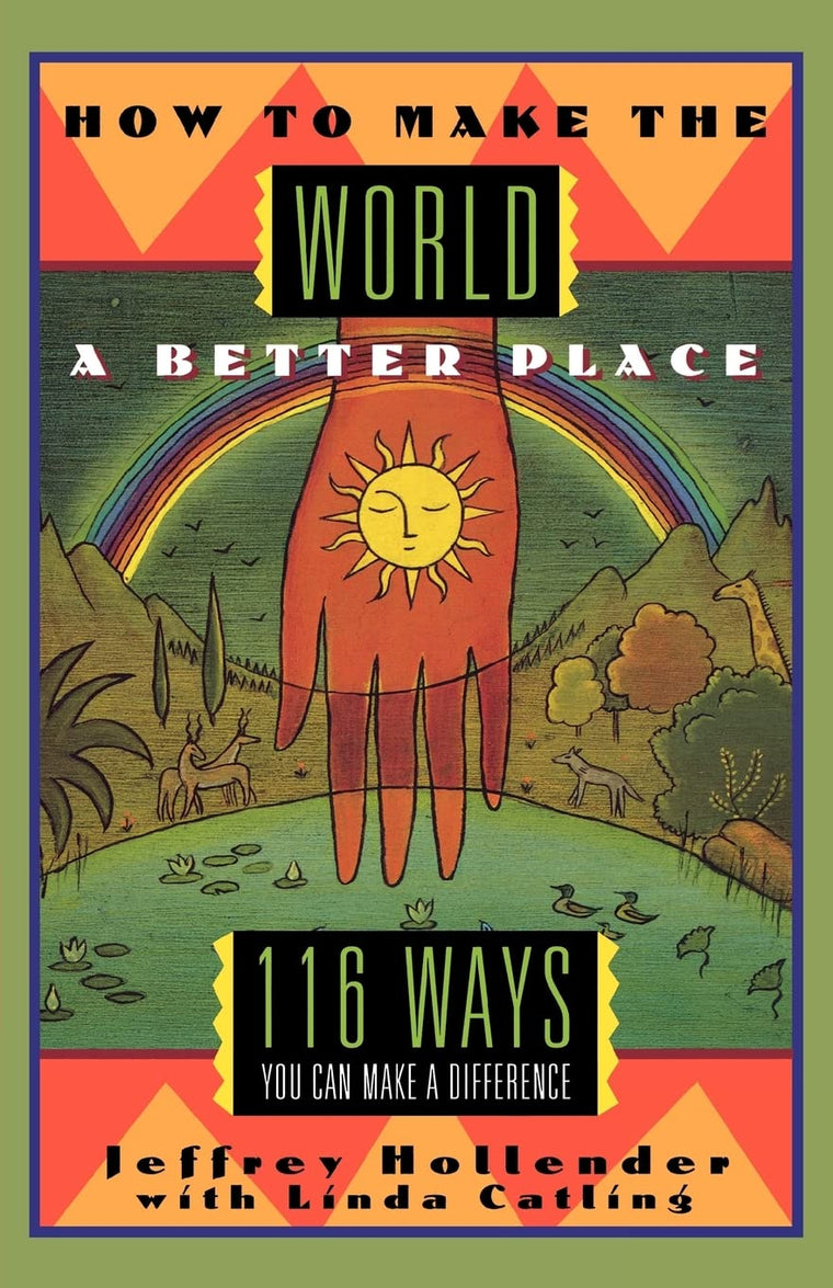 How to Make the World a Better Place: 116 Ways You Can Make a Difference