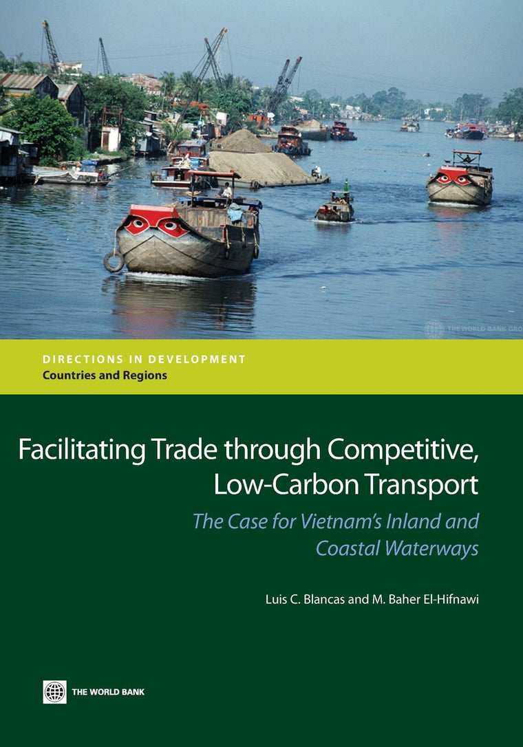 Facilitating Trade Through Competitive, Low-Carbon Transport: The Case for Vietnam's Inland and Coastal Waterways (Directions in Development - Countries and Regions)
