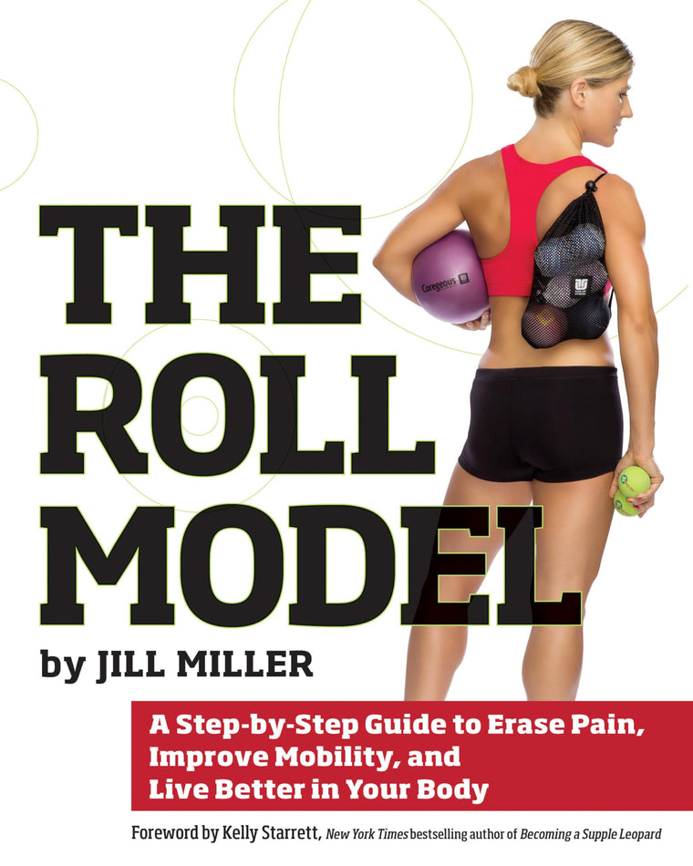 Roll Model: A Step-by-Step Guide to Erase Pain, Improve Mobility