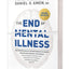 The End of Mental Illness: How Neuroscience Is Transforming Psychiatry and Helping Prevent or Reverse Mood and Anxiety Disorders, ADHD, Addictions, PTSD, Psychosis, Personality Disorders, and More