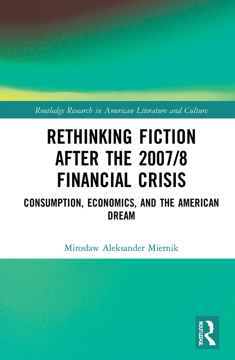Rethinking Fiction after the 2007/8 Financial Crisis (Routledge Research in American Literature and Culture)