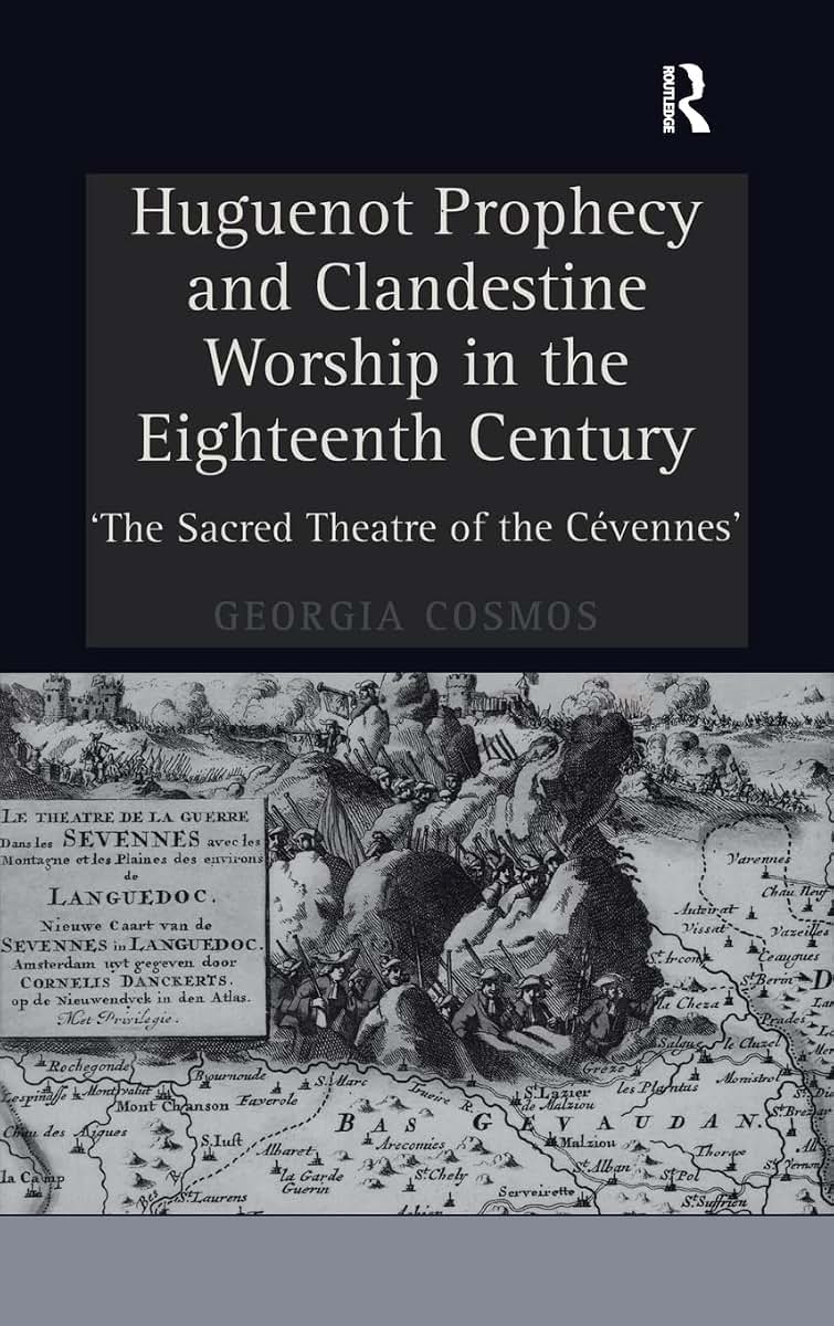 Huguenot Prophecy and Clandestine Worship in the Eighteenth Century: 'The Sacred Theatre of the Cévennes'