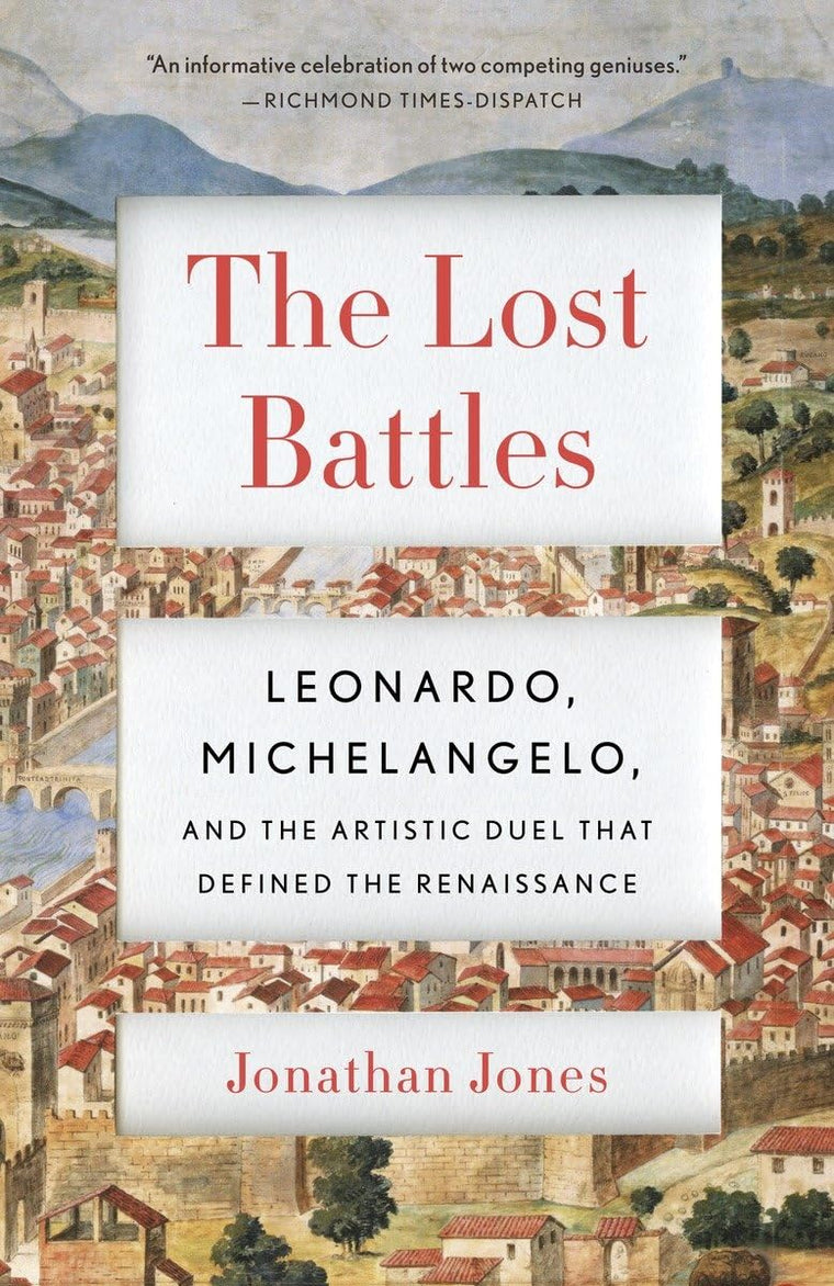 The Lost Battles: Leonardo, Michelangelo and the Artistic Duel That Defined the Renaissance