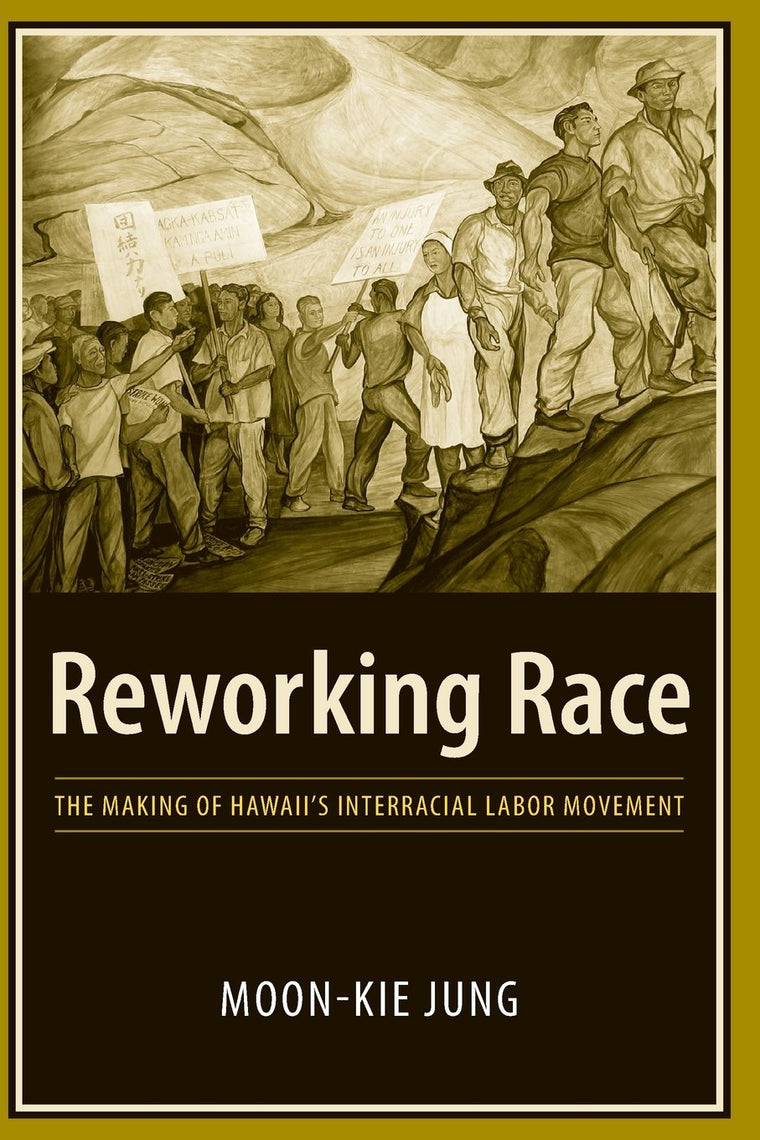 Reworking Race: The Making of Hawaii's Interracial Labor Movement