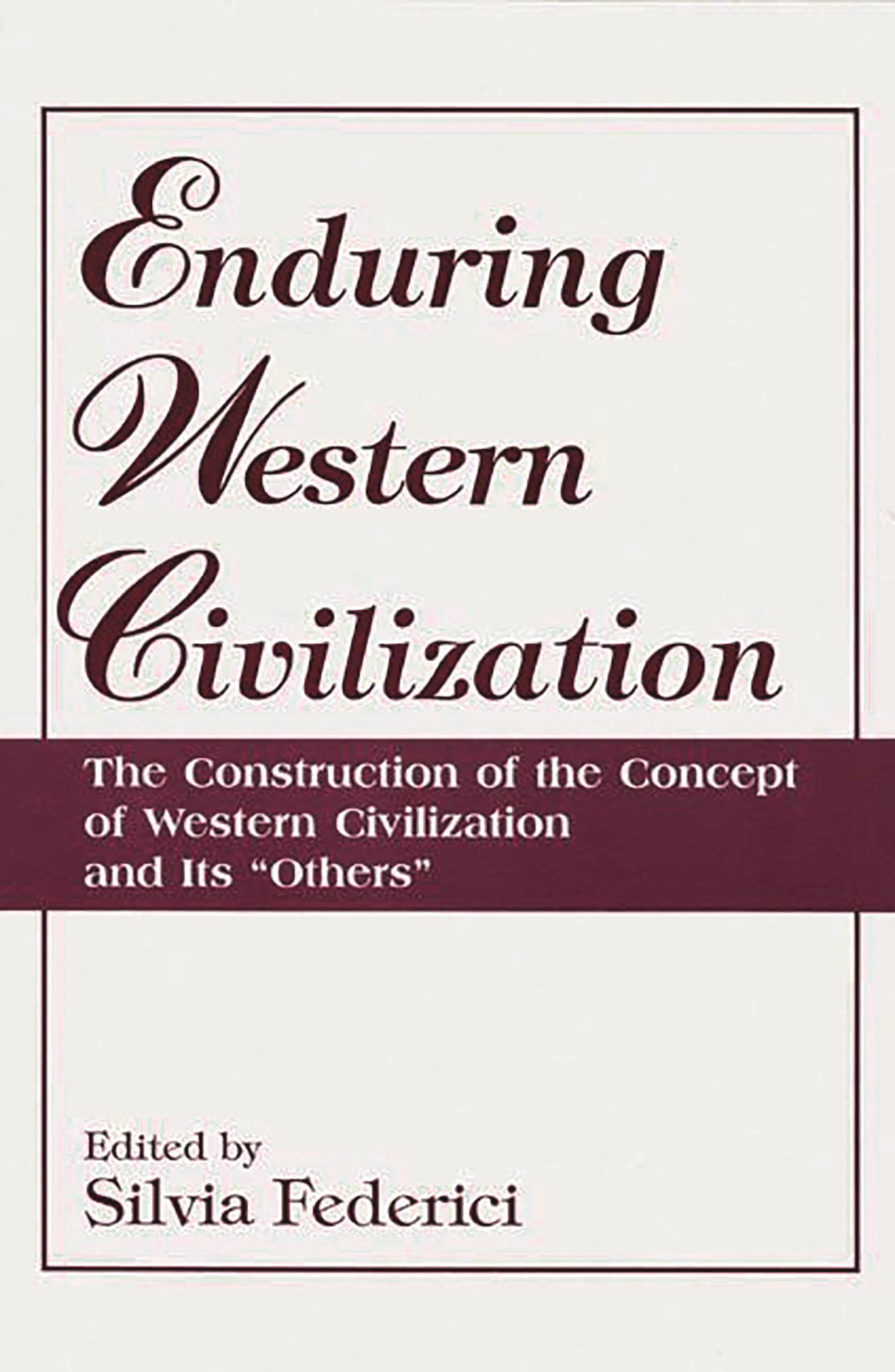 Enduring Western Civilization: The Construction of the Concept of Western Civilization and Its Others