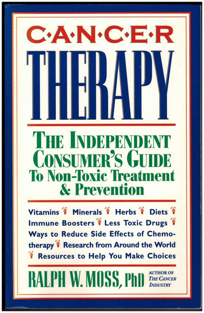 Cancer Therapy: The Independent Consumer's Guide to Non-Toxic Treatment and Prevention
