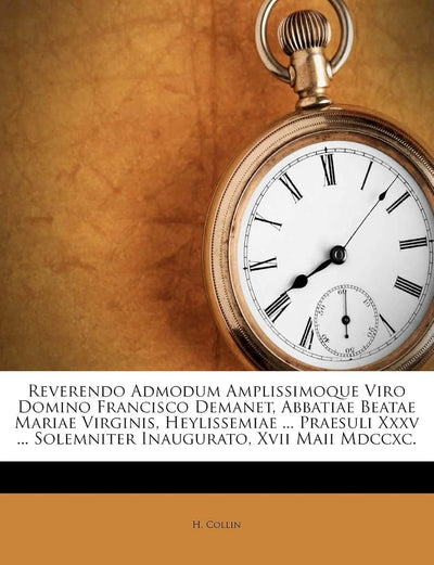 Reverendo Admodum Amplissimoque Viro Domino Francisco Demanet, Abbatiae Beatae Mariae Virginis, Heylissemiae ... Praesuli XXXV ... Solemniter Inaugurato, XVII Maii MDCCXC. (English and Latin Edition)