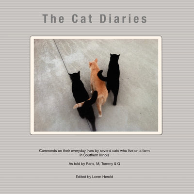 The Cat Diaries: Comments on their everyday lives by several cats who live on a farm in Southern Illinois - as told by Paris, M, Tommy & Q