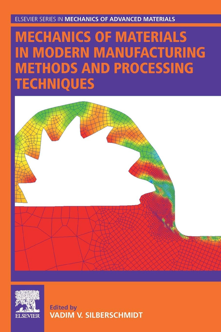 Mechanics of Materials in Modern Manufacturing Methods and Processing Techniques (Elsevier Series in Mechanics of Advanced Materials)