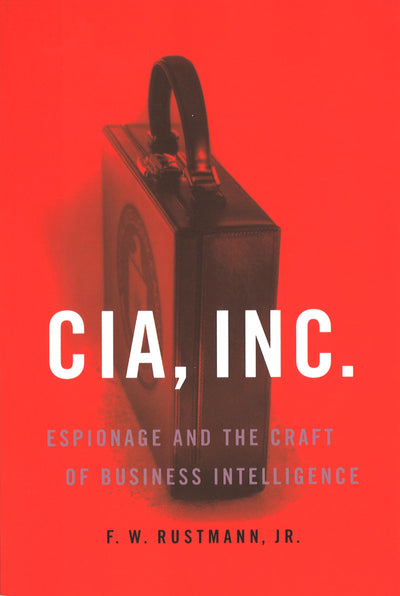 CIA, Inc.: Espionage and the Craft of Business Intelligence