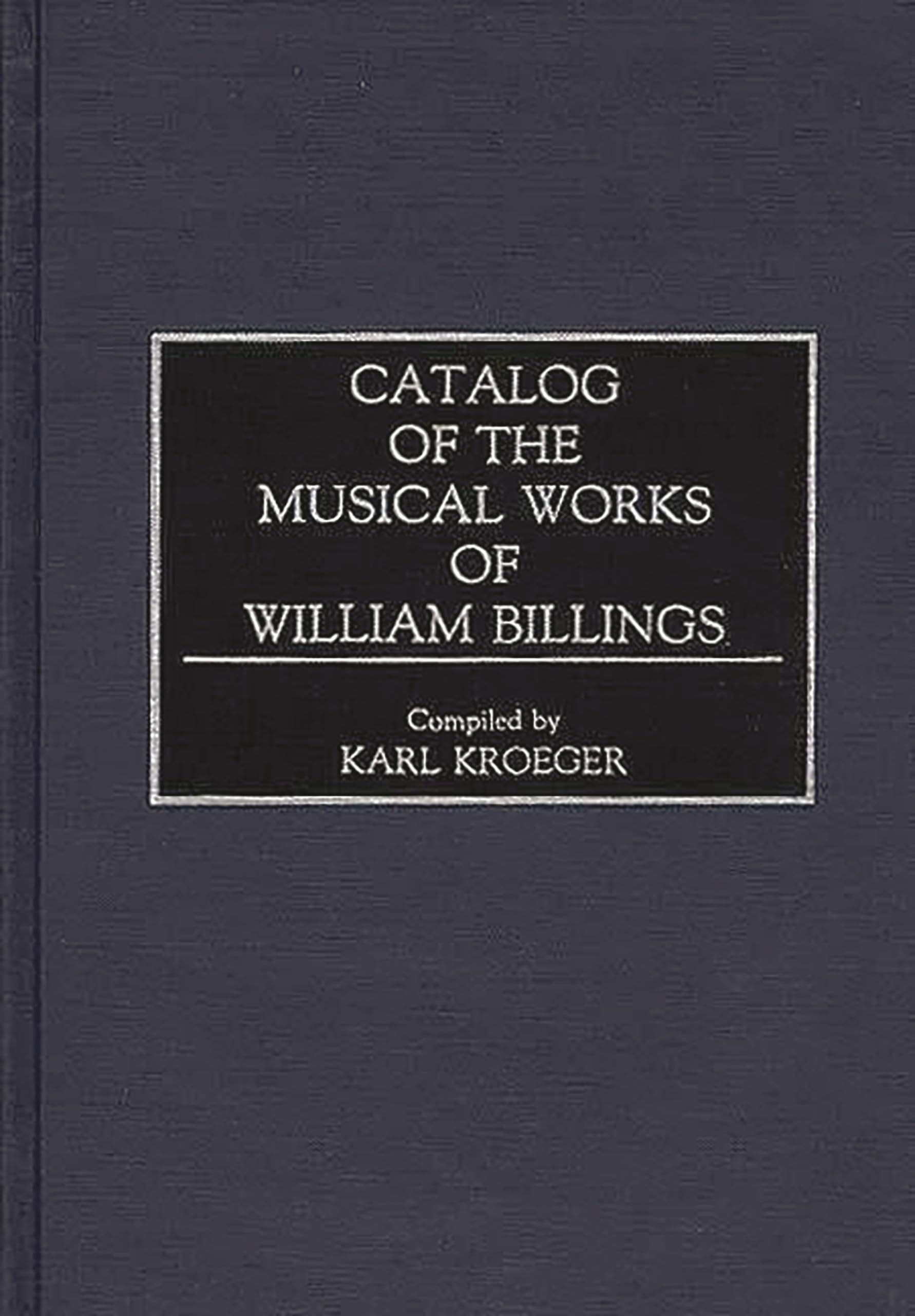Catalog of the Musical Works of William Billings (Music Reference Collection)