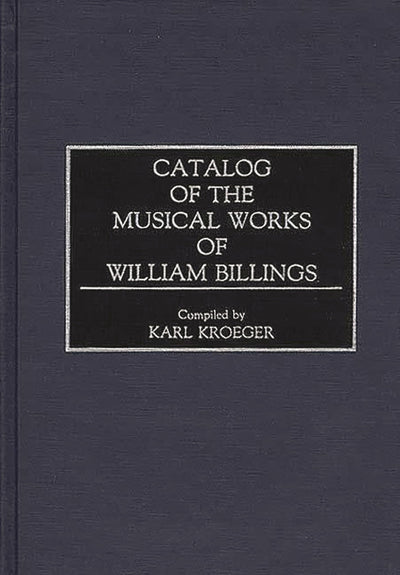 Catalog of the Musical Works of William Billings (Music Reference Collection)