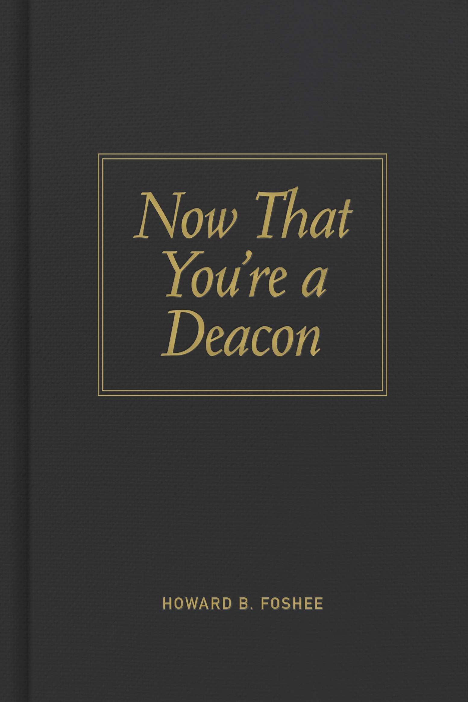 Now That You're a Deacon