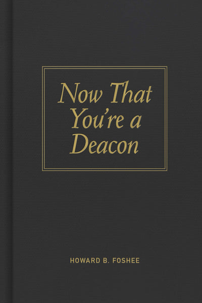 Now That You're a Deacon