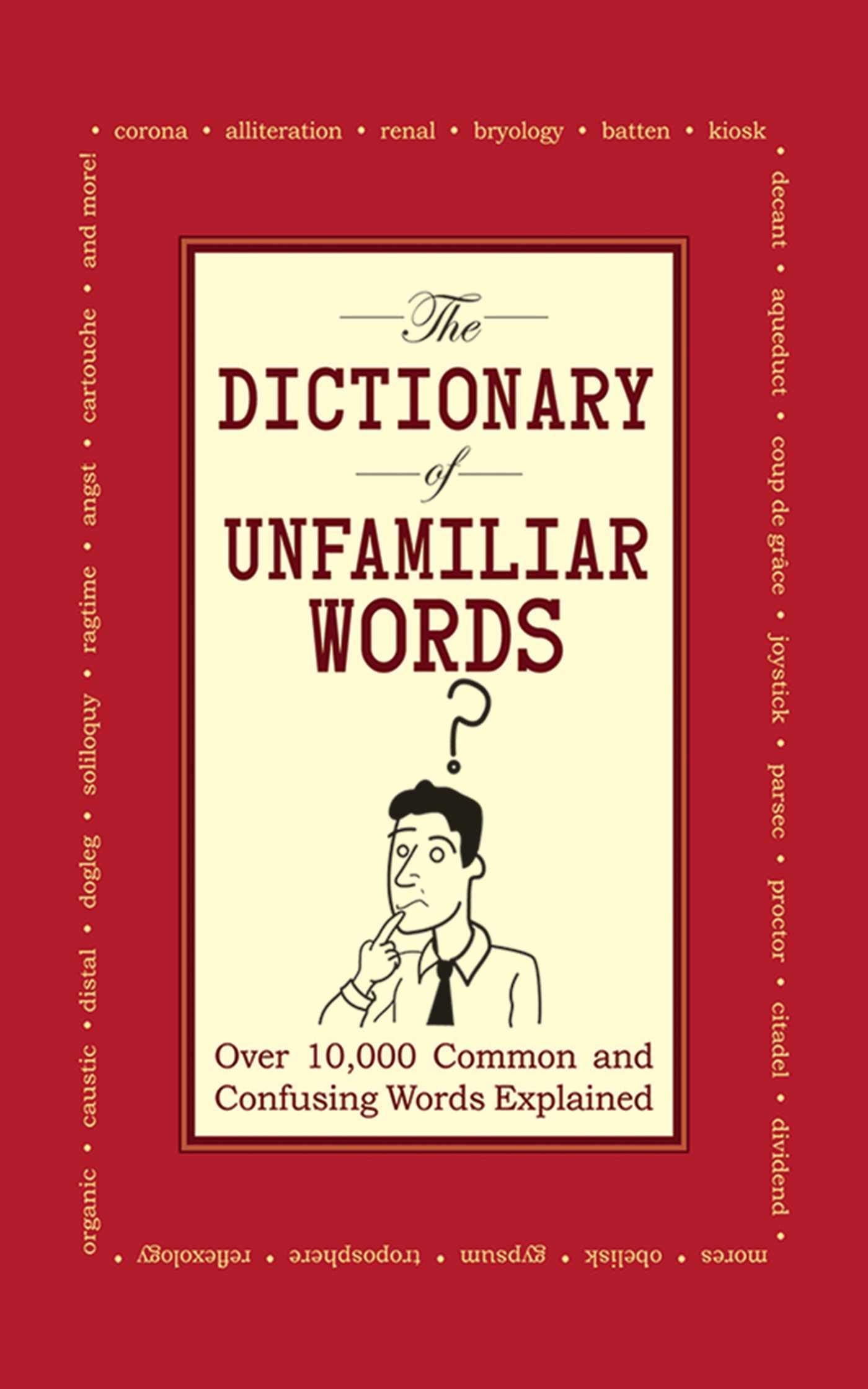 The Dictionary of Unfamiliar Words: Over 10,000 Common and Confusing Words Explained