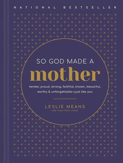 So God Made a Mother: Tender, Proud, Strong, Faithful, Known, Beautiful, Worthy, and Unforgettable--Just Like You
