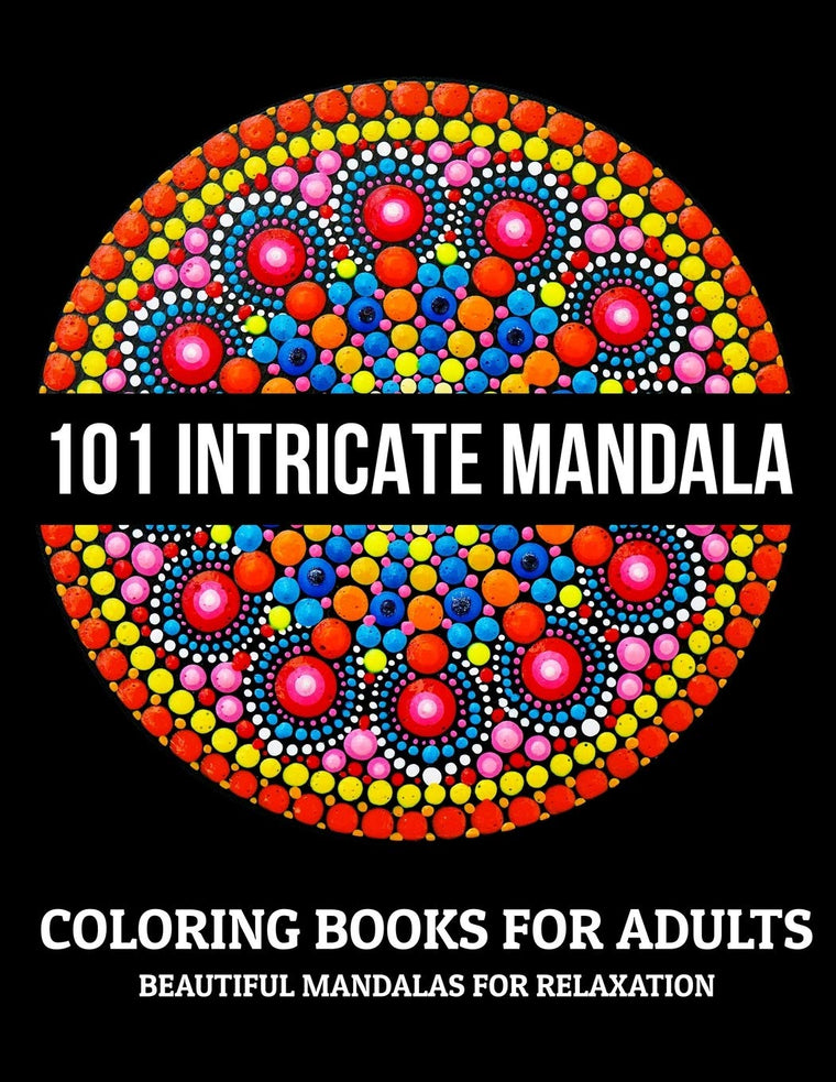 101 Intricate Mandala Coloring Books For Adults : Beautiful Mandalas For Relaxation: Stress Relieving Mandala Designs