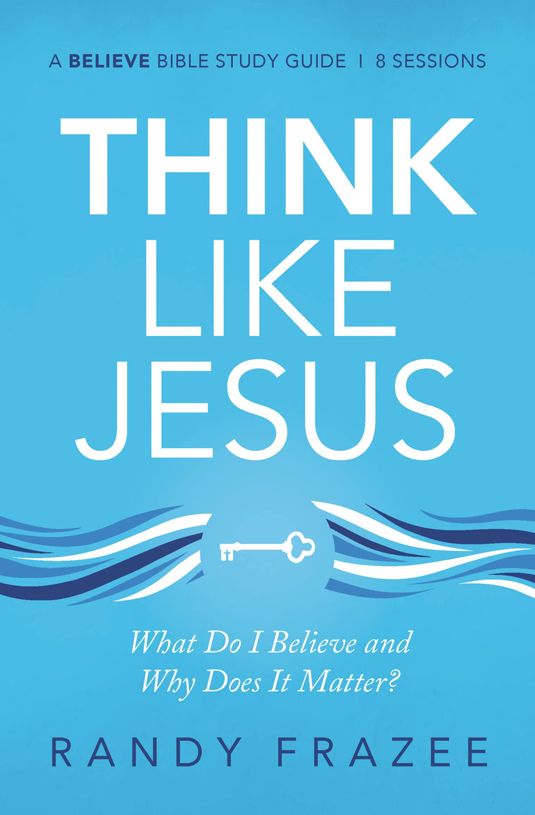 Think Like Jesus Bible Study Guide: What Do I Believe and Why Does It Matter? (Believe Bible Study Series)
