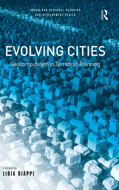 Evolving Cities: Geocomputation in Territorial Planning (Urban and Regional Planning and Development Series)